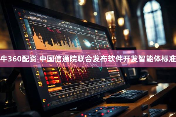 牛360配资 中国信通院联合发布软件开发智能体标准