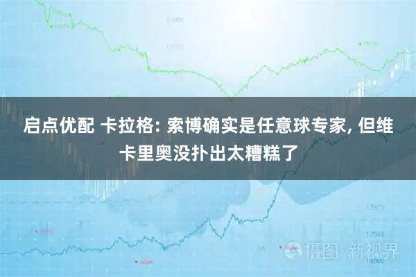 启点优配 卡拉格: 索博确实是任意球专家, 但维卡里奥没扑出太糟糕了